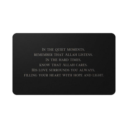 Hallafa Looking for a meaningful and unique gift? Our Islamic Engraved Metal Wallet Card is the perfect choice. This sleek and lightweight card fits perfectly in any wallet, pocket, or agenda, ensuring your thoughtful words are always close to their heart. The brushed black finish and bright silver engraving add an elegant touch to this enduring sentiment. Order now and spread love and appreciation wherever you go!